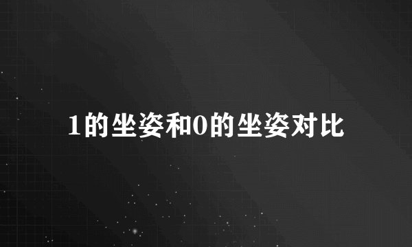 1的坐姿和0的坐姿对比