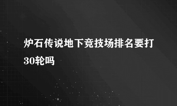 炉石传说地下竞技场排名要打30轮吗