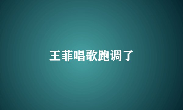 王菲唱歌跑调了