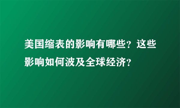美国缩表的影响有哪些？这些影响如何波及全球经济？