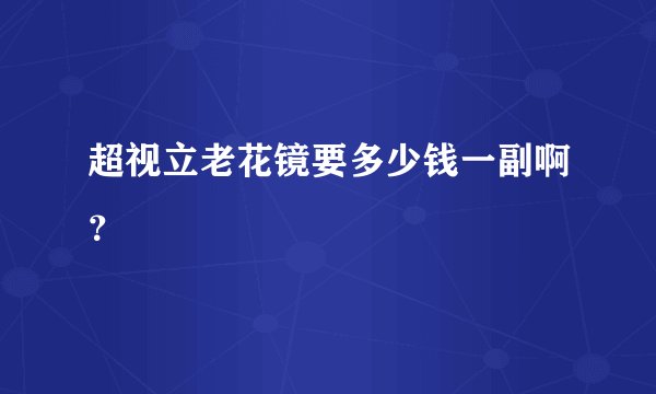 超视立老花镜要多少钱一副啊？