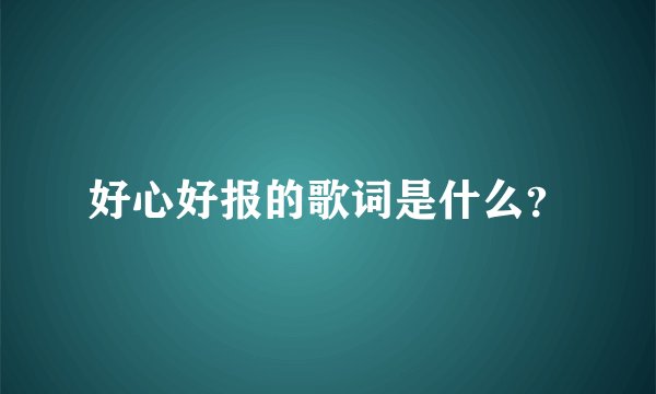 好心好报的歌词是什么？