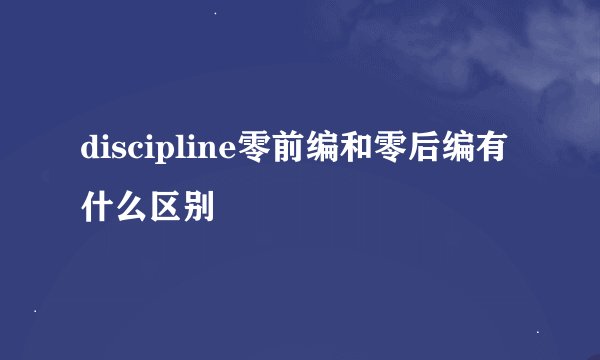 discipline零前编和零后编有什么区别