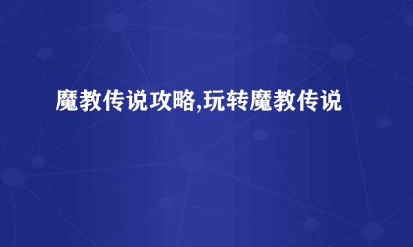 魔教传说攻略,玩转魔教传说