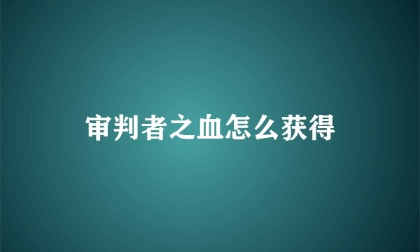 审判者之血怎么获得