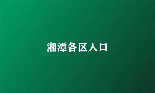 湘潭各区人口