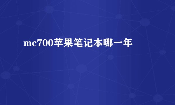 mc700苹果笔记本哪一年