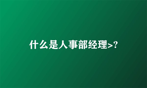 什么是人事部经理>?