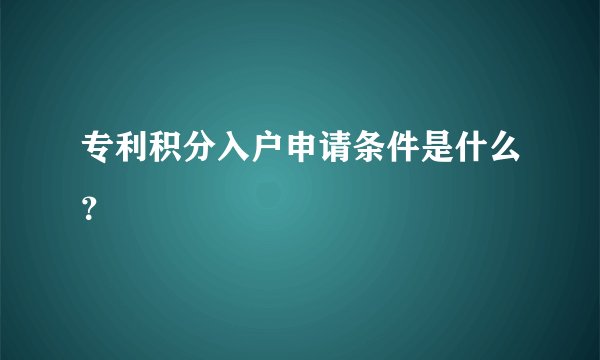 专利积分入户申请条件是什么？