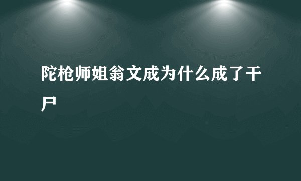 陀枪师姐翁文成为什么成了干尸