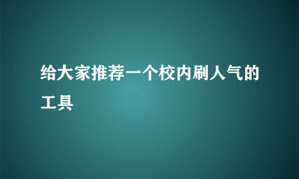 给大家推荐一个校内刷人气的工具