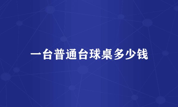 一台普通台球桌多少钱