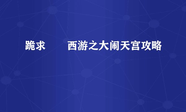 跪求囧囧西游之大闹天宫攻略