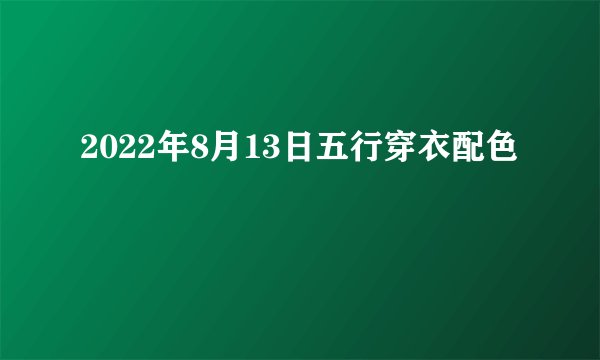 2022年8月13日五行穿衣配色