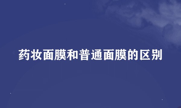 药妆面膜和普通面膜的区别