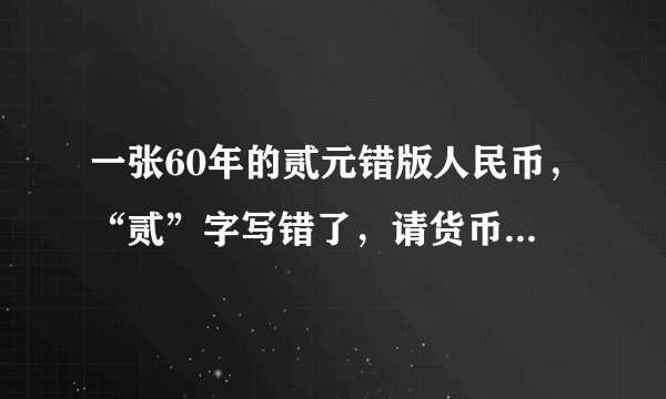 一张60年的贰元错版人民币，“贰”字写错了，请货币收藏爱好者估价！