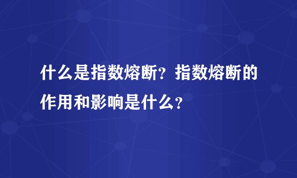 什么是指数熔断？指数熔断的作用和影响是什么？