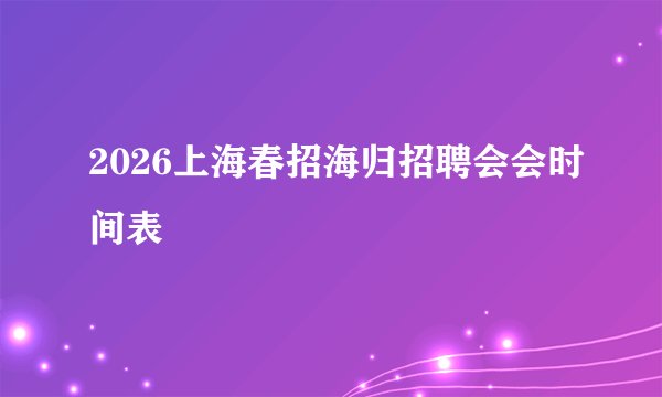 2026上海春招海归招聘会会时间表