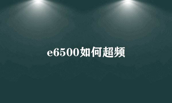 e6500如何超频