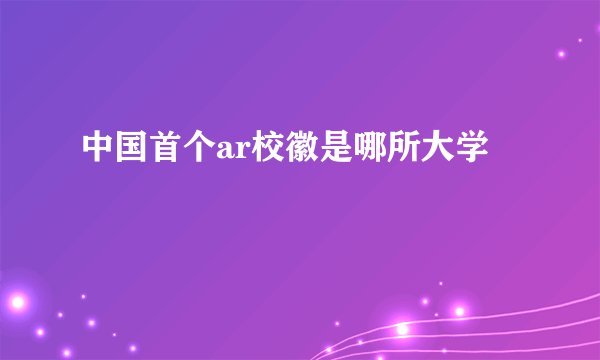 中国首个ar校徽是哪所大学