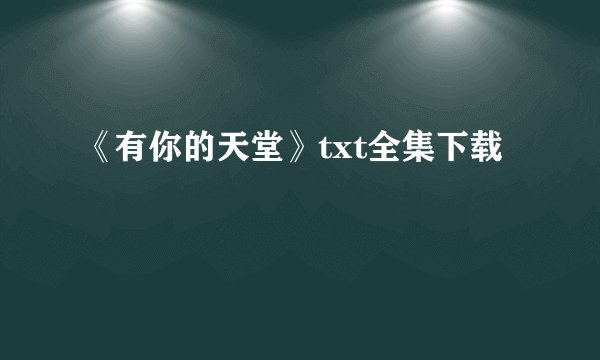 《有你的天堂》txt全集下载