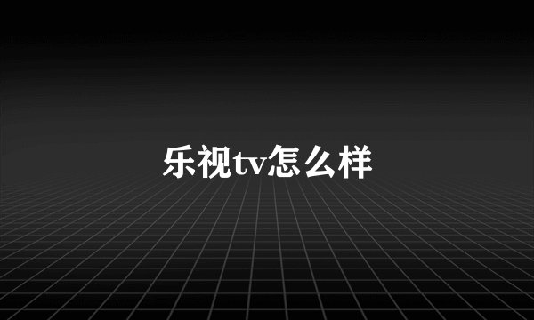 乐视tv怎么样