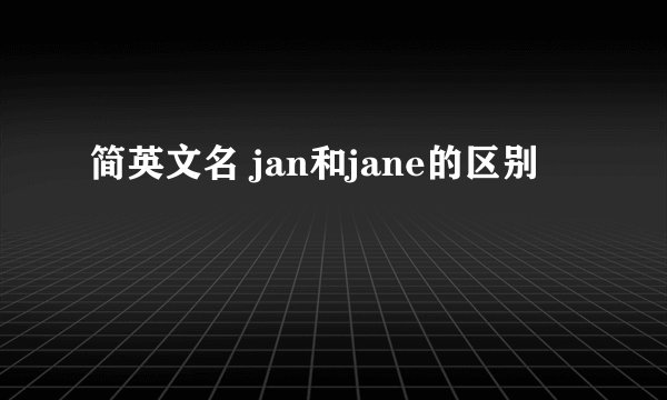 简英文名 jan和jane的区别