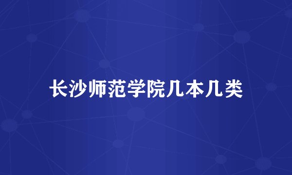 长沙师范学院几本几类