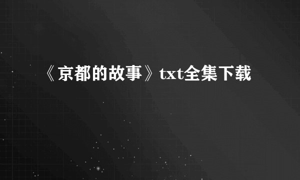 《京都的故事》txt全集下载