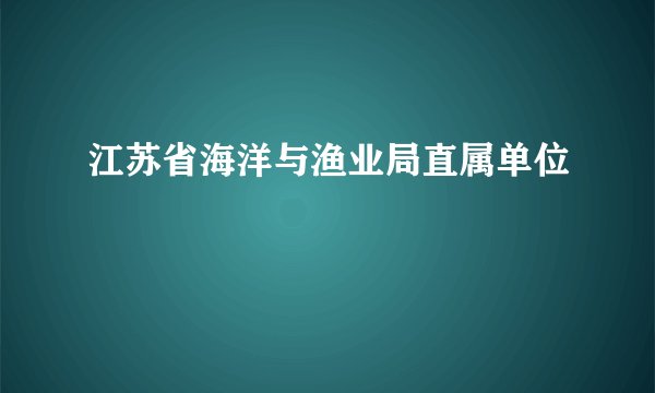 江苏省海洋与渔业局直属单位