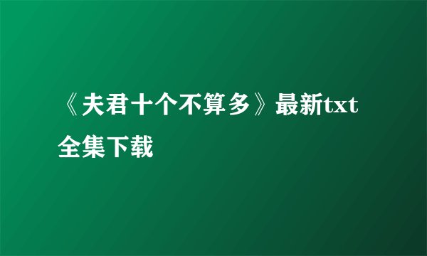 《夫君十个不算多》最新txt全集下载