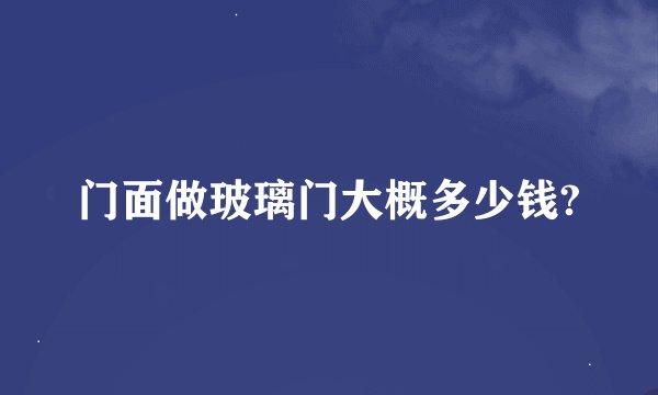 门面做玻璃门大概多少钱?