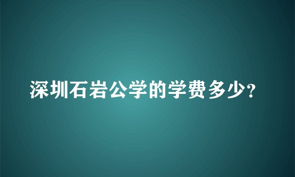 深圳石岩公学的学费多少?
