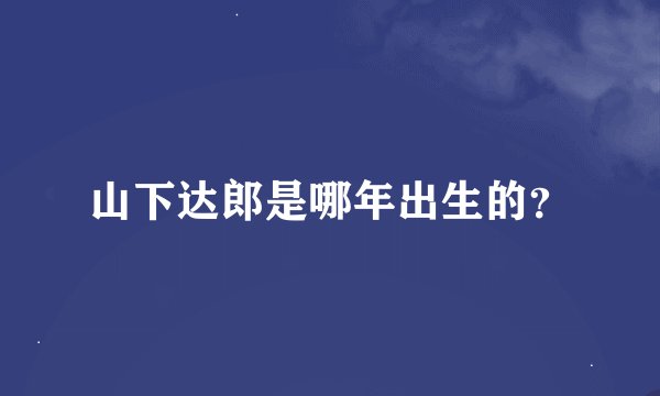 山下达郎是哪年出生的？