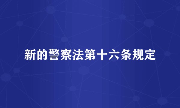 新的警察法第十六条规定