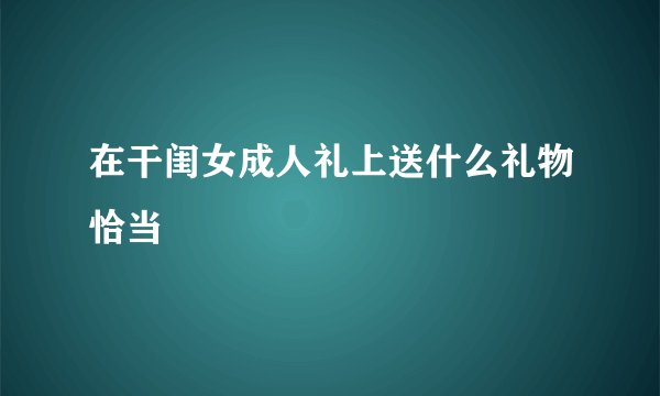 在干闺女成人礼上送什么礼物恰当