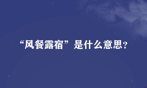 “风餐露宿”是什么意思？