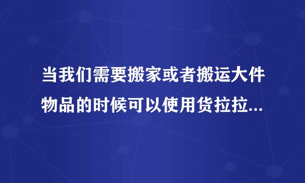 当我们需要搬家或者搬运大件物品的时候可以使用货拉拉叫车帮忙怎么叫车使用货拉拉叫车的方法