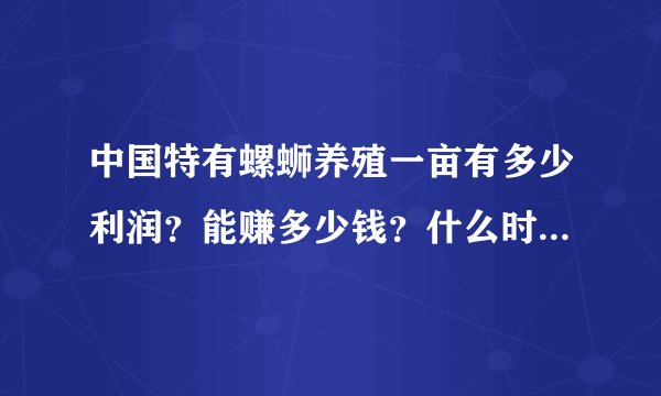 中国特有螺蛳养殖一亩有多少利润？能赚多少钱？什么时间放养最好？（附人工养殖技术）
