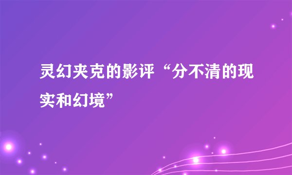 灵幻夹克的影评“分不清的现实和幻境”