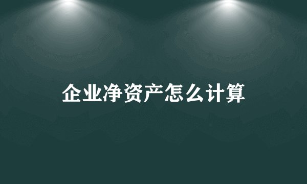 企业净资产怎么计算