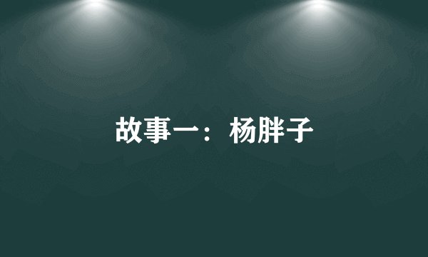 故事一：杨胖子