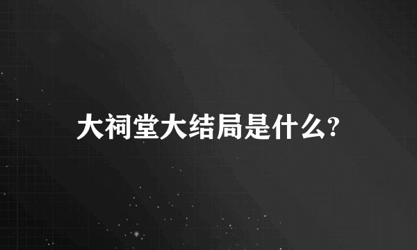 大祠堂大结局是什么?