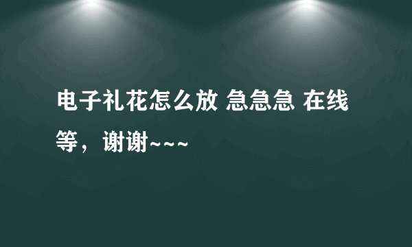 电子礼花怎么放 急急急 在线等，谢谢~~~