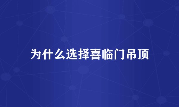 为什么选择喜临门吊顶