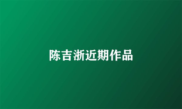 陈吉浙近期作品