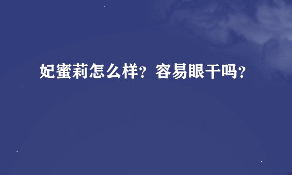 妃蜜莉怎么样？容易眼干吗？