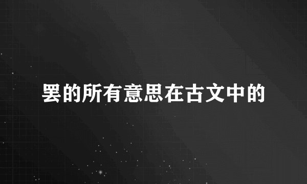罢的所有意思在古文中的