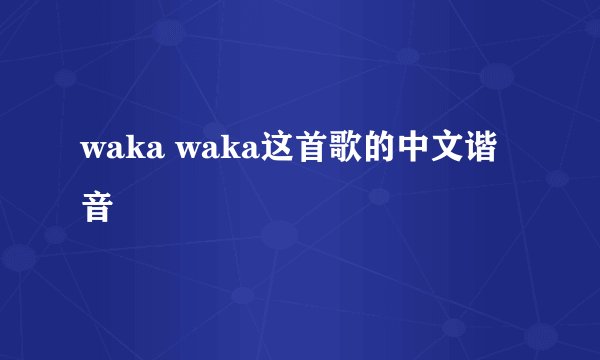 waka waka这首歌的中文谐音