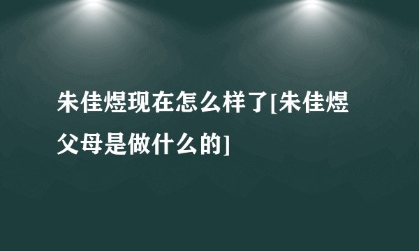 朱佳煜现在怎么样了[朱佳煜父母是做什么的]